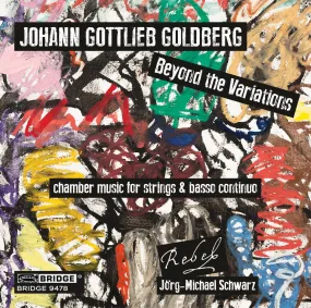 Johann Gottlieb Goldberg <br> Beyond the Variations <br> REBEL, Jörg-Michael Schwarz <br> BRIDGE 9478